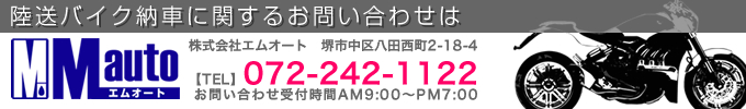 陸送バイク納車に関するお問い合わせはエムオートまで。TEL072-242-1122　お問い合わせ受付時間AM9:00～PM7:00